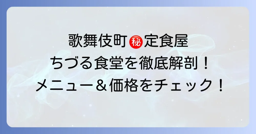ちづる食堂のメニューと価格を徹底紹介！歌舞伎町の人気定食屋の魅力と営業時間