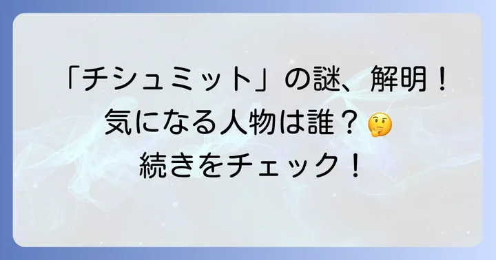 なぜ「チシュミット」という検索が生まれるのか？