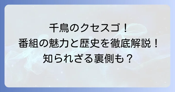 『千鳥のクセスゴ』はどんな番組だった?その魅力と歴史
