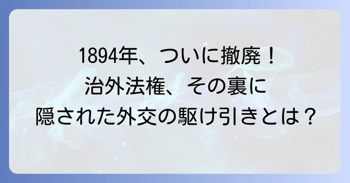 治外法権撤廃はいつ?条約改正の具体的な時期