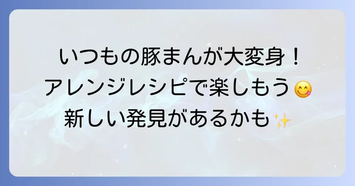 551豚まんをもっと楽しむ！おすすめアレンジレシピ