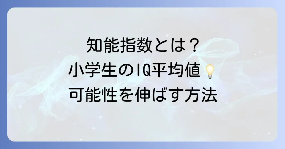 小学生のIQ平均はいくつ？知能指数を理解し、子どもの可能性を伸ばす方法