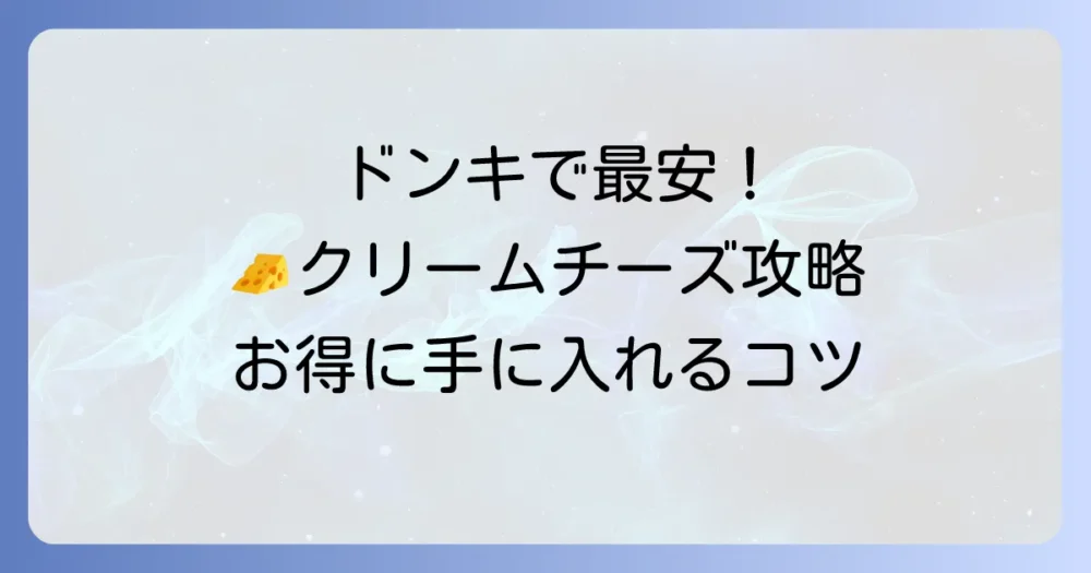 ドンキで安いクリームチーズを見つけるコツ！種類と他店比較、活用術を徹底解説