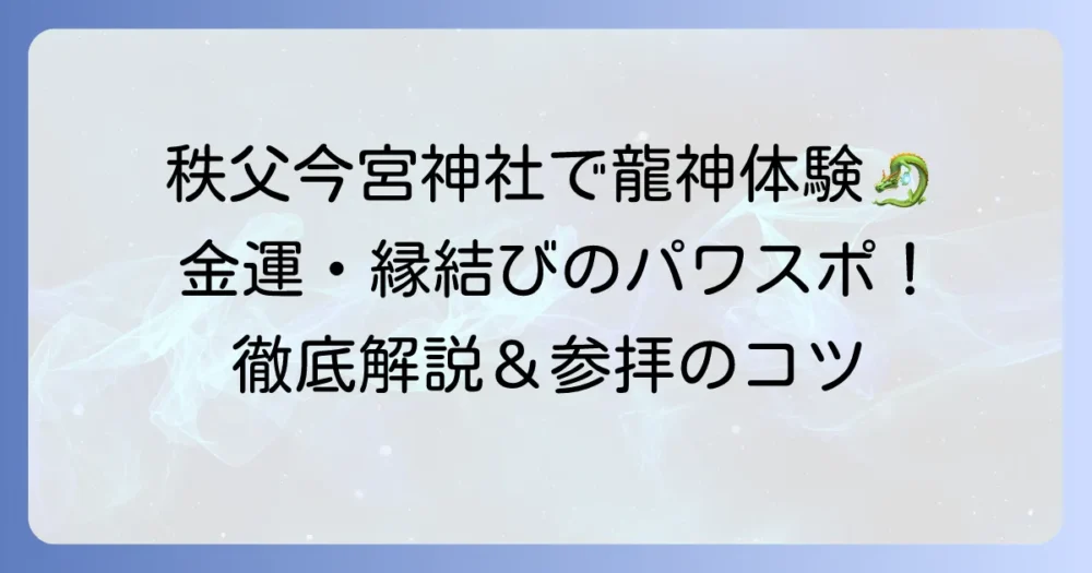 秩父今宮神社でスピリチュアル体験！龍神が宿るパワースポットの魅力とご利益を徹底解説