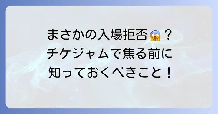 チケジャムで入場できないと焦る前に知るべきこと