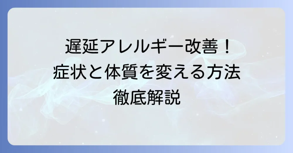 遅延型アレルギーの治し方を徹底解説！症状改善と体質を変える方法