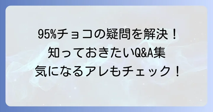 95パーセントチョコに関するよくある質問