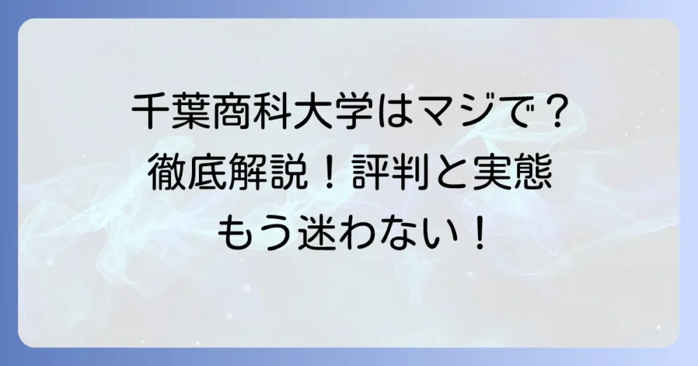 千葉商科大学はやばいって本当？その実態と評判を徹底解説！