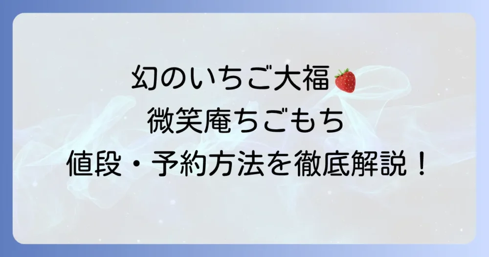 微笑庵ちごもちの値段は？販売期間や予約方法、口コミまで徹底解説