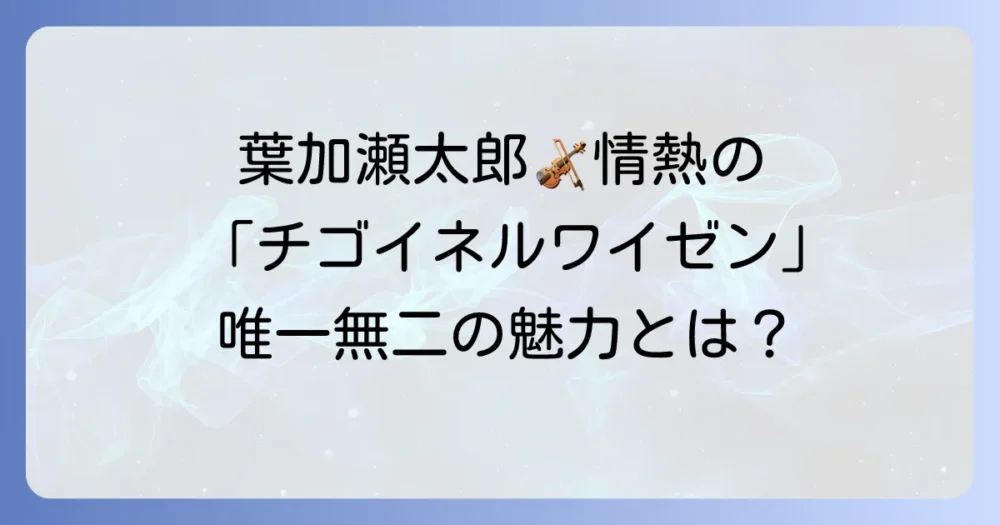葉加瀬太郎の「チゴイネルワイゼン」：情熱と技巧が織りなす名演の魅力