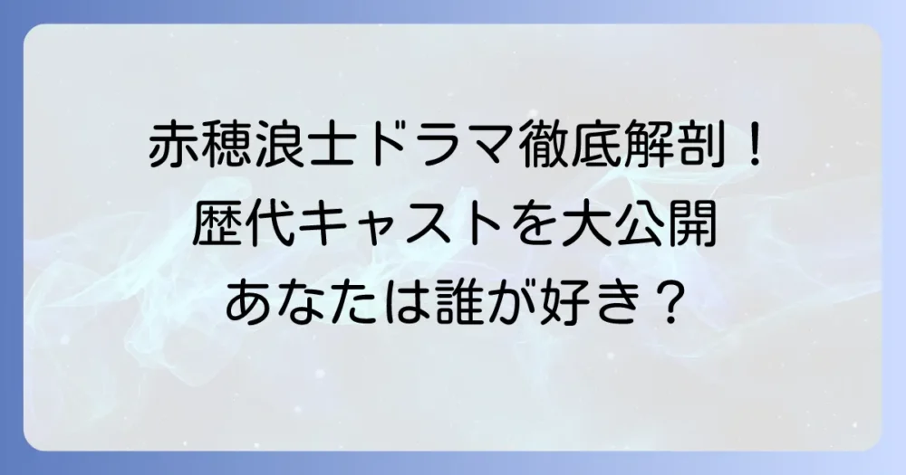 NHK大河ドラマ「赤穂浪士」の歴代キャストを徹底解説！
