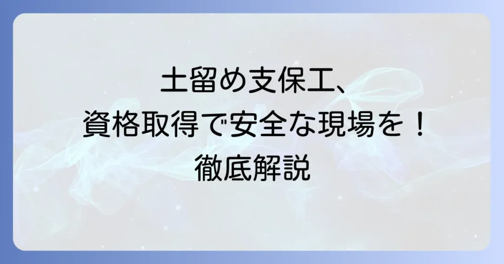 土留め支保工技能講習を徹底解説！受講のメリットから取得方法まで
