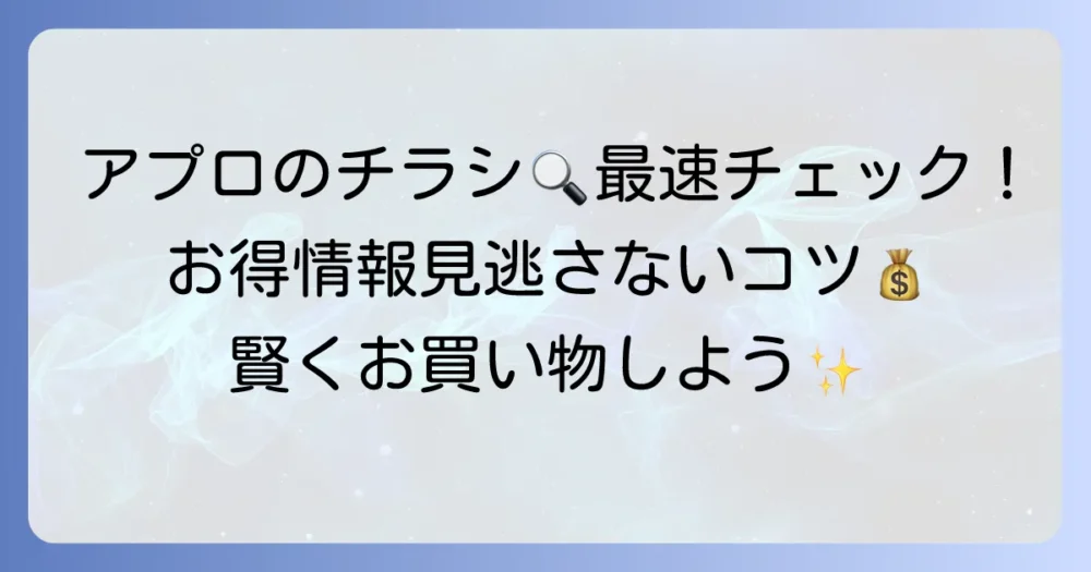 スーパーアプロのチラシを最速で確認する方法！お得情報を見逃さないコツ