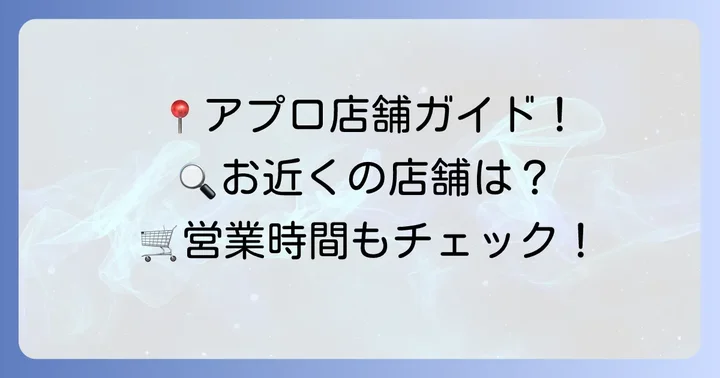 スーパーアプロを最大限に活用するための店舗情報