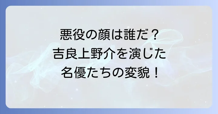 憎まれ役、吉良上野介の歴代キャスト