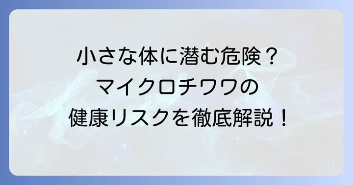マイクロチワワを飼う前に知っておきたい健康面のリスクと注意点