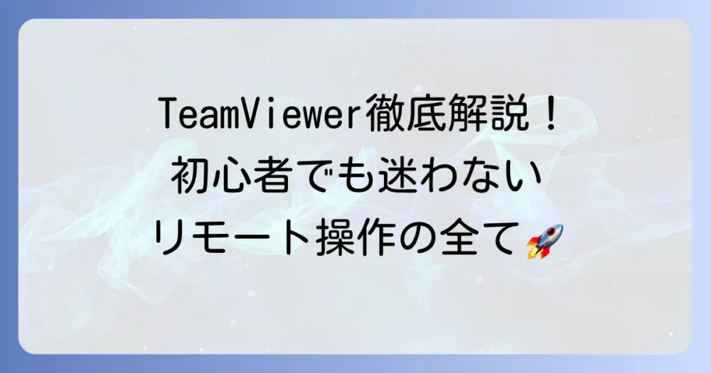 TeamViewerの使い方を徹底解説！初心者でも迷わないリモート操作の全て