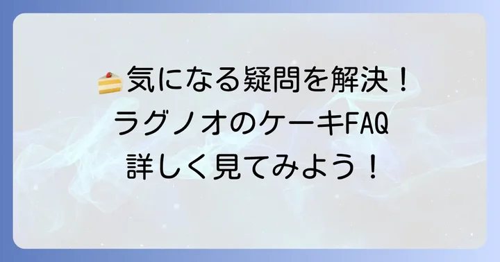 ラグノオカットケーキに関するよくある質問