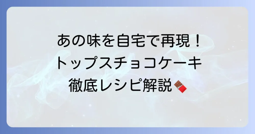 トップスチョコケーキレシピを徹底解説！あの味を自宅で再現するコツ