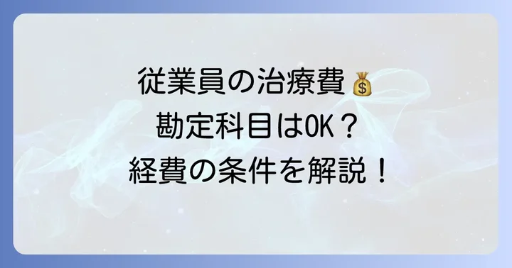 法人が従業員の治療費を支払う場合の勘定科目と条件