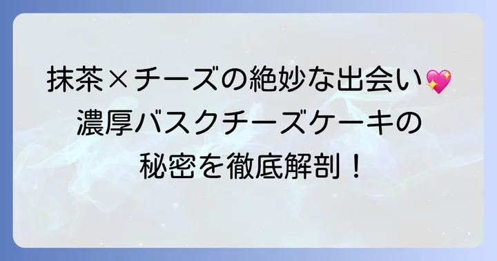 濃い抹茶バスクチーズケーキの魅力と人気の秘密