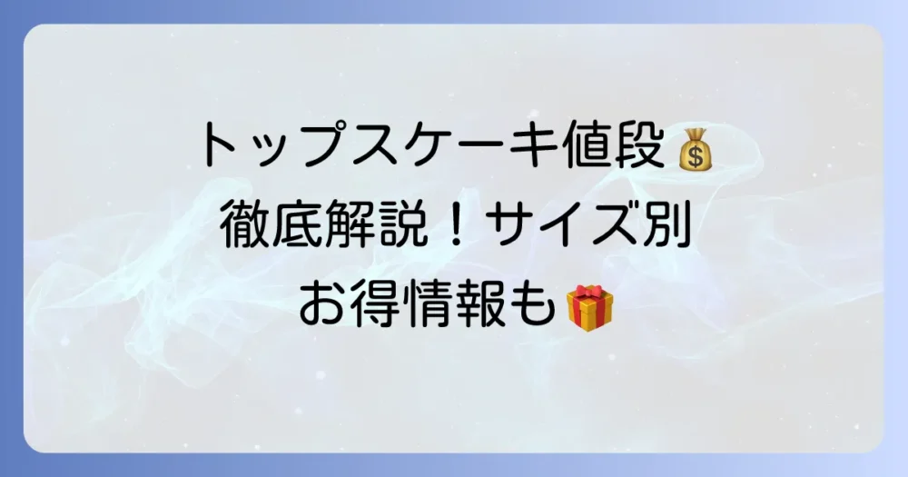 トップスケーキの値段を徹底解説！種類別価格と購入方法、お得な情報まで