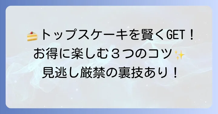 トップスケーキをお得に楽しむコツ