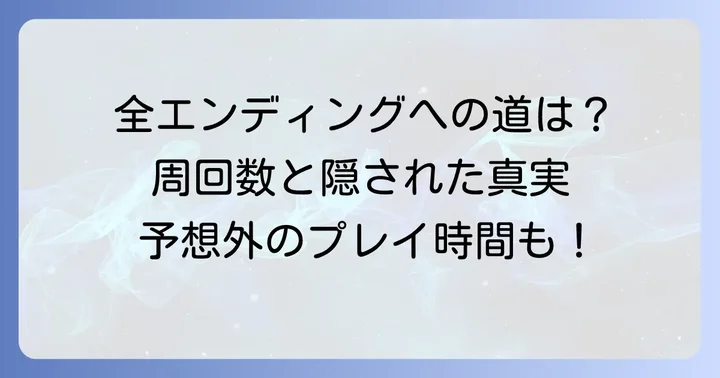 全エンディングを見るためのプレイ時間と周回要素
