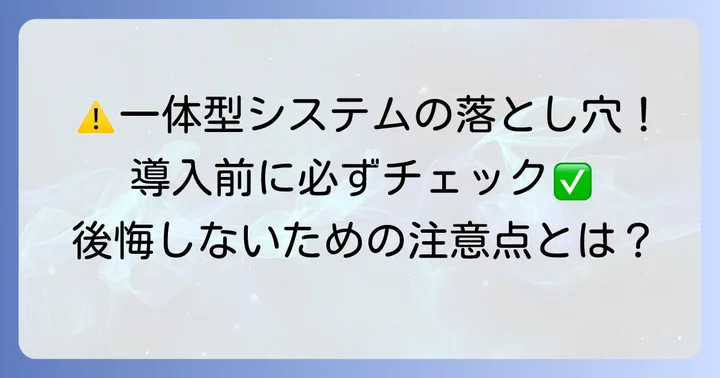 一体型システム導入のデメリットと注意点