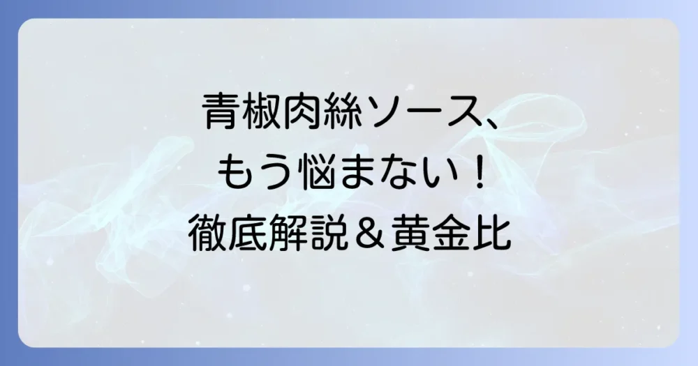 青椒肉絲ソースを徹底解説！手作り黄金比と市販のおすすめで絶品中華