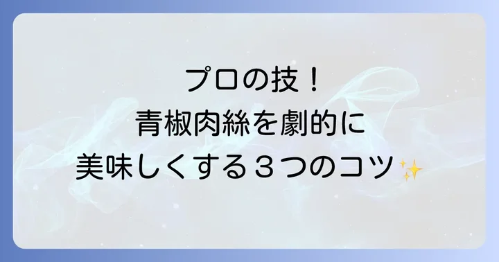 青椒肉絲をさらに美味しくする調理のコツ