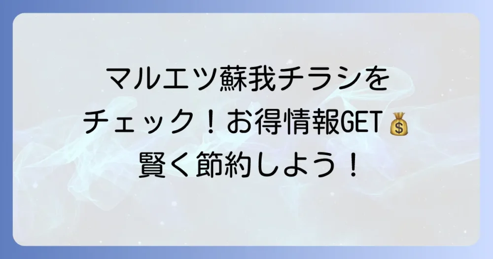 マルエツ蘇我店のチラシを今すぐチェック！お得な情報を見逃さない方法