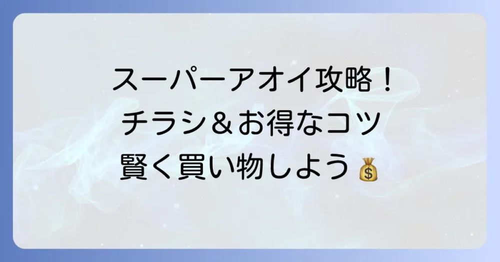 スーパーアオイのチラシを徹底活用！最新情報でお得に買い物する方法