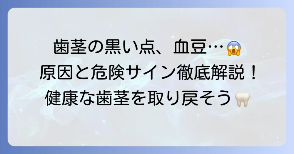 歯茎の黒い点や血豆はなぜできる？原因と危険なサイン、対処法を徹底解説