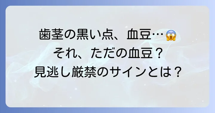 歯茎に現れる黒い点や血豆の正体とは？