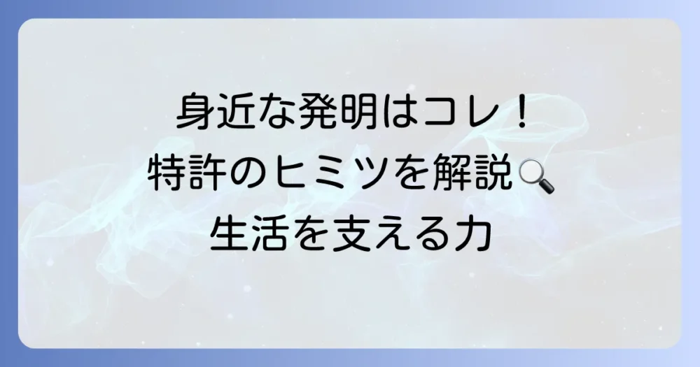 特許を身近な例でわかりやすく解説！あなたの生活を支える発明の力