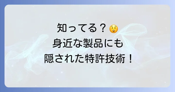 あなたの周りにもたくさん！身近な特許の具体例