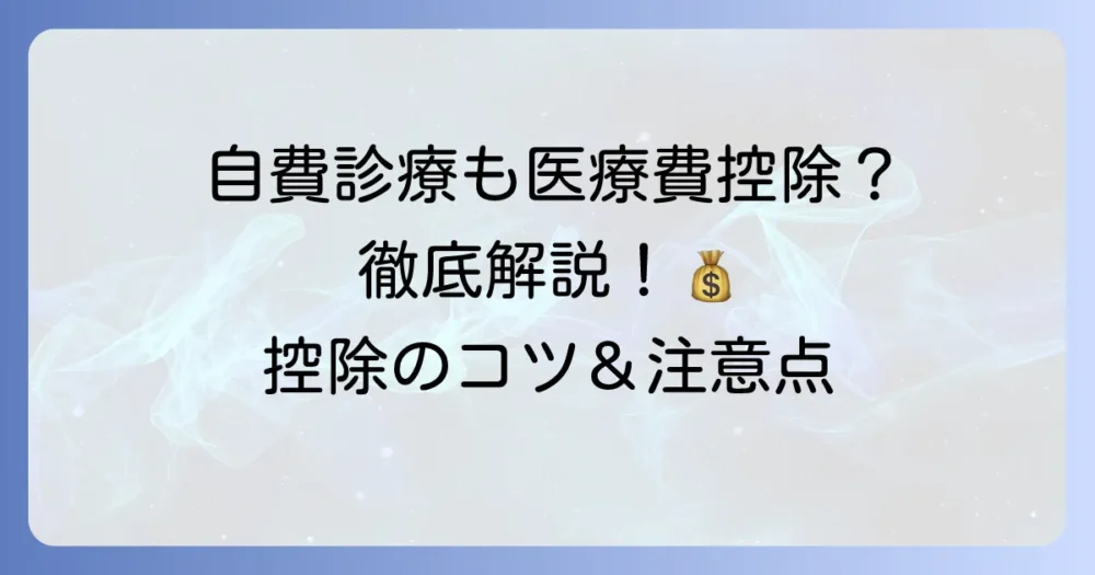 自費診療の確定申告で医療費控除を受ける方法と対象範囲を徹底解説