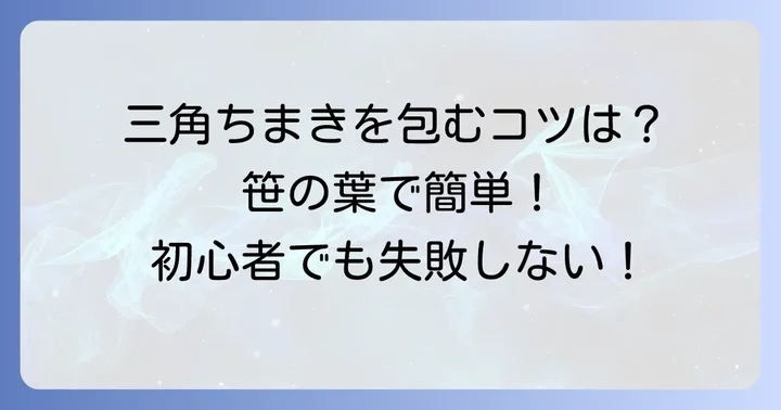 失敗しない！基本の三角ちまきの作り方ステップバイステップ