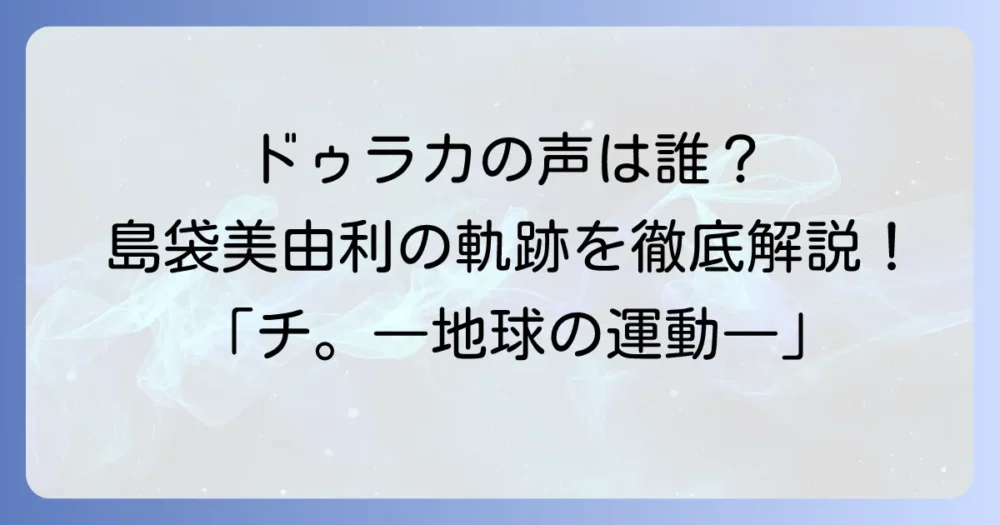 「チ。―地球の運動について―」ドゥラカの魅力と声優・島袋美由利の軌跡を徹底解説！