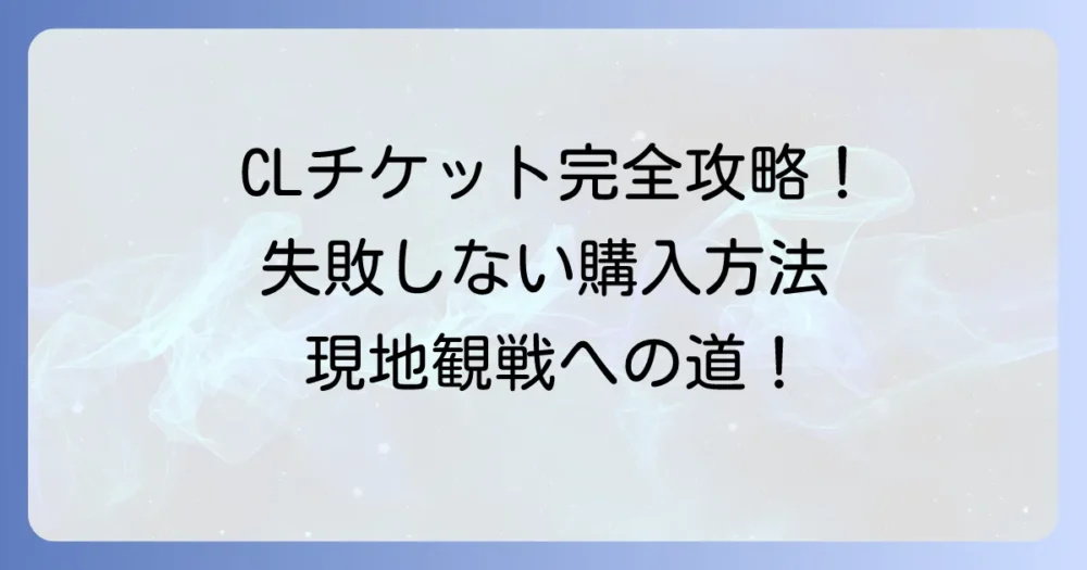 チャンピオンズリーグのチケットの買い方徹底解説！失敗しない購入方法と注意点