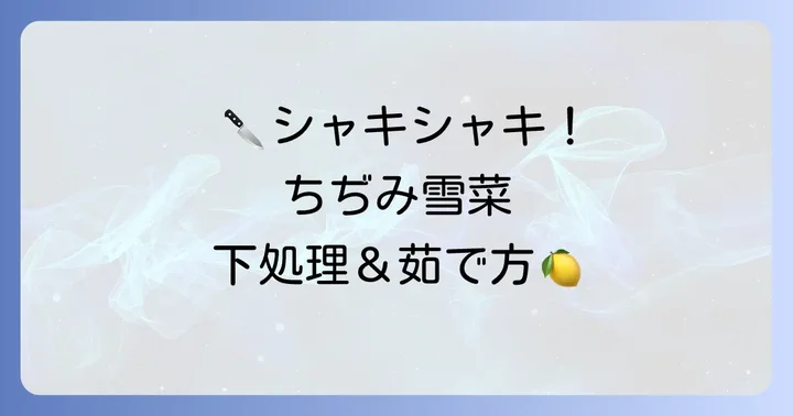基本の下処理と茹で方：ちぢみ雪菜を最大限に活かす