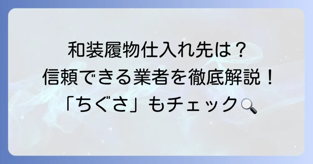 和装履物卸「ちぐさ」をお探しの方へ！信頼できる仕入れ先を見つけるための徹底解説