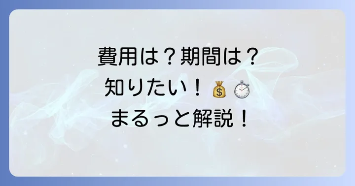 費用と期間はどれくらいかかる？