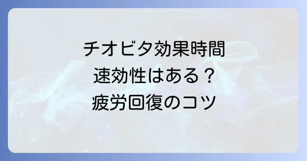 チオビタの効果時間と最適な飲み方を徹底解説！疲労回復を早めるコツ