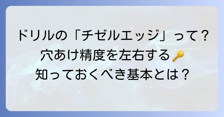 ドリルのチゼルエッジとは？その基本的な構造と役割