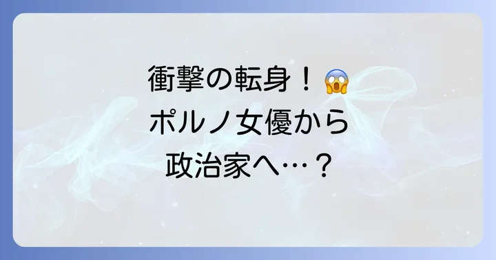 ポルノ女優から政治家へ：異色のキャリアを振り返る