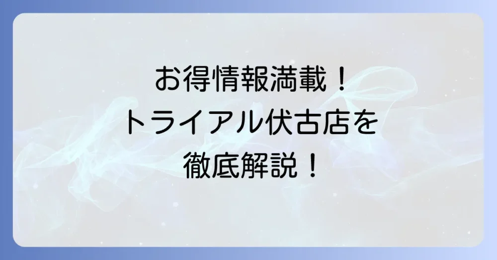 トライアル伏古店の最新チラシ情報と店舗情報を徹底解説！お得な買い物方法も紹介