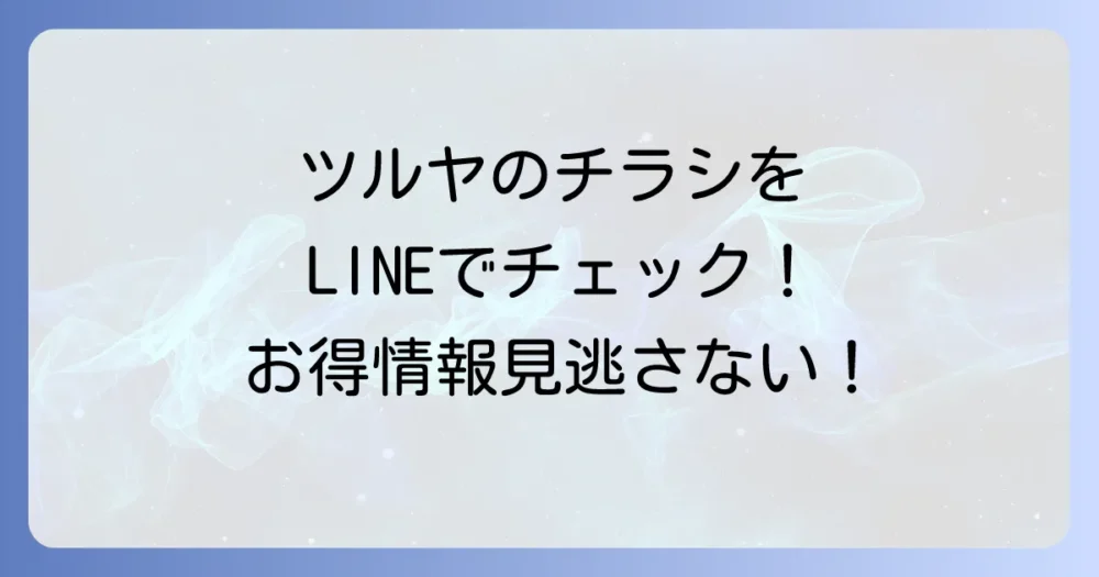 ツルヤのチラシをLINEで簡単チェック！お得情報を見逃さない方法