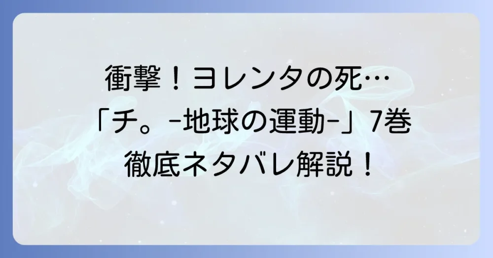 「チ。-地球の運動について-」7巻ネタバレ徹底解説！あらすじと登場人物の運命